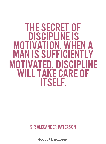 the-secret-of-discipline-is-motivation-when-a-man-is-sufficiently-motivated-discipline-will-take-care-of-itself-discipline-quote